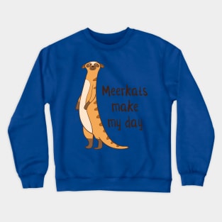 Meerkats Make My Day! Crewneck Sweatshirt